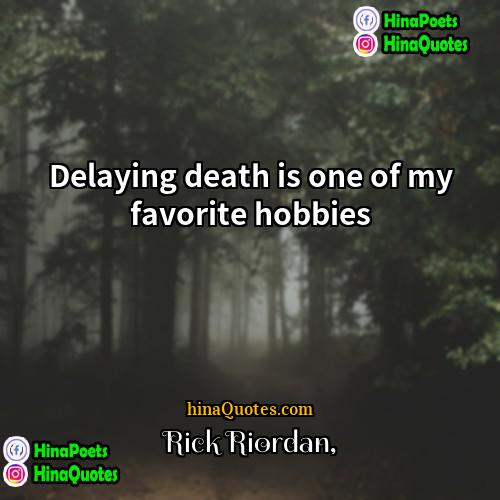 Rick Riordan Quotes | Delaying death is one of my favorite